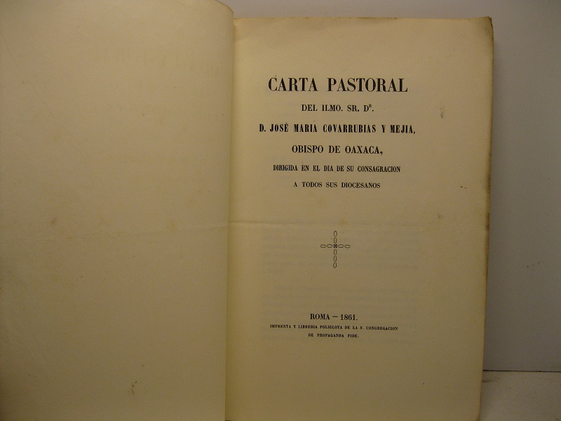 Carta pastoral del Ilmo. Sr. Dr. D. José Maria Covarrubias y Mejia obispo de Oaxaca dirigida en el dia de su consagracion a todos sus diocesanos